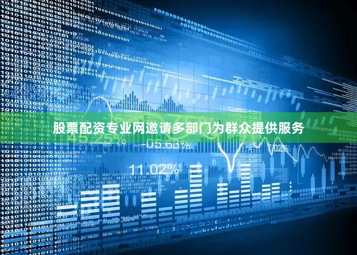 股票配资专业网邀请多部门为群众提供服务